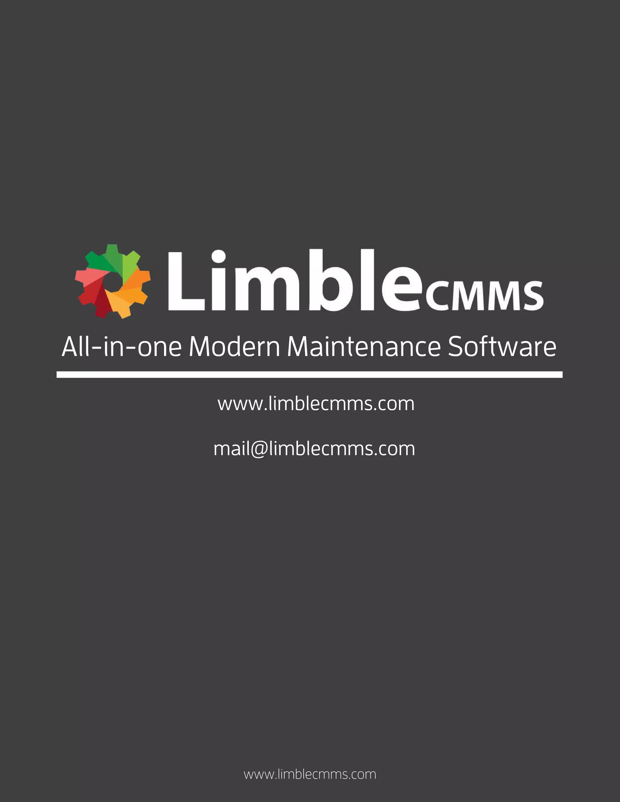 All-in-one Modern Maintenance Software
www.limblecmms.com
mail@limblecmms.com
www.limblecmms.com
 