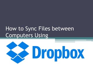 How to Sync Files between
Computers Using
 