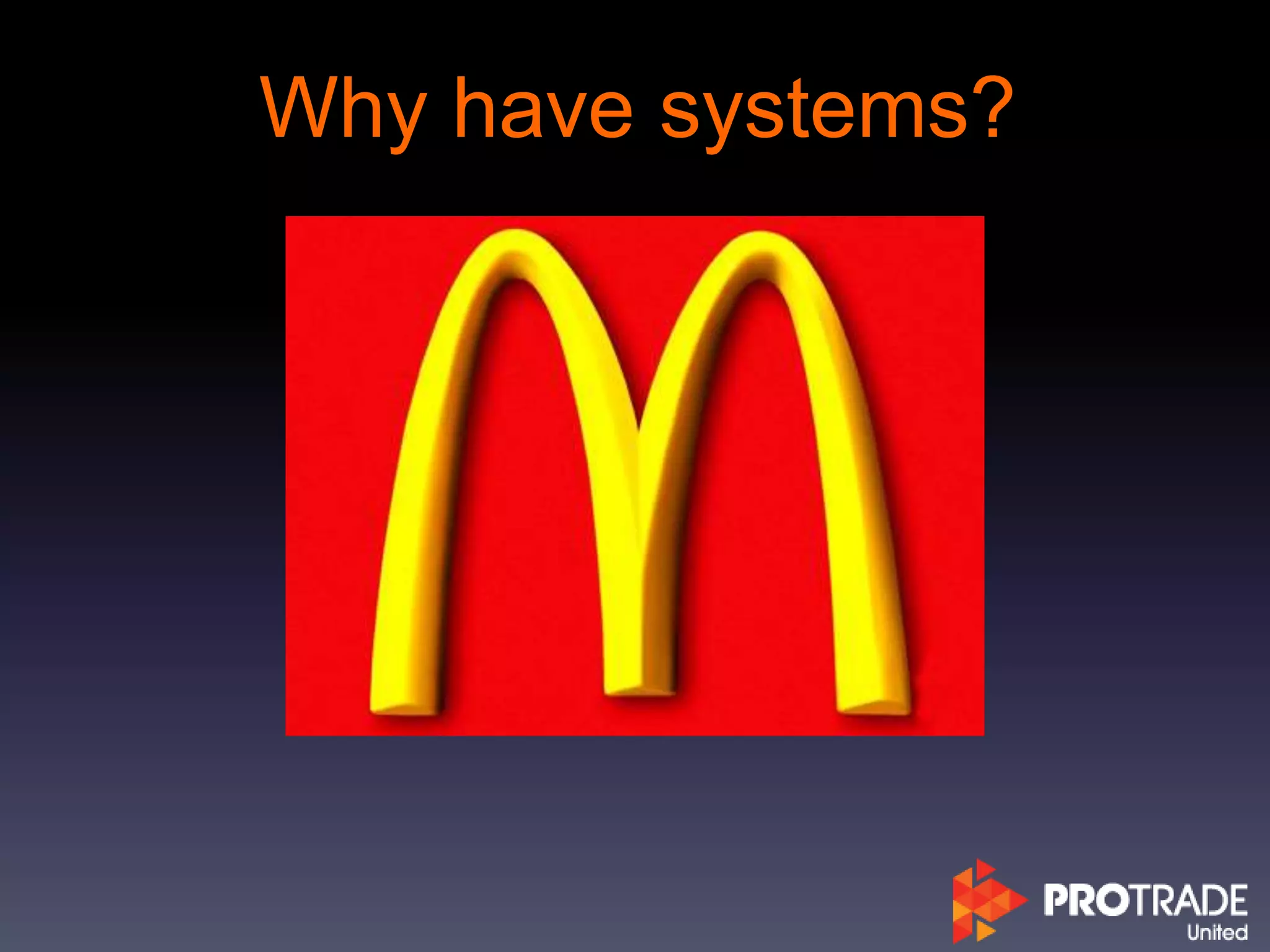 Why have systems?
 