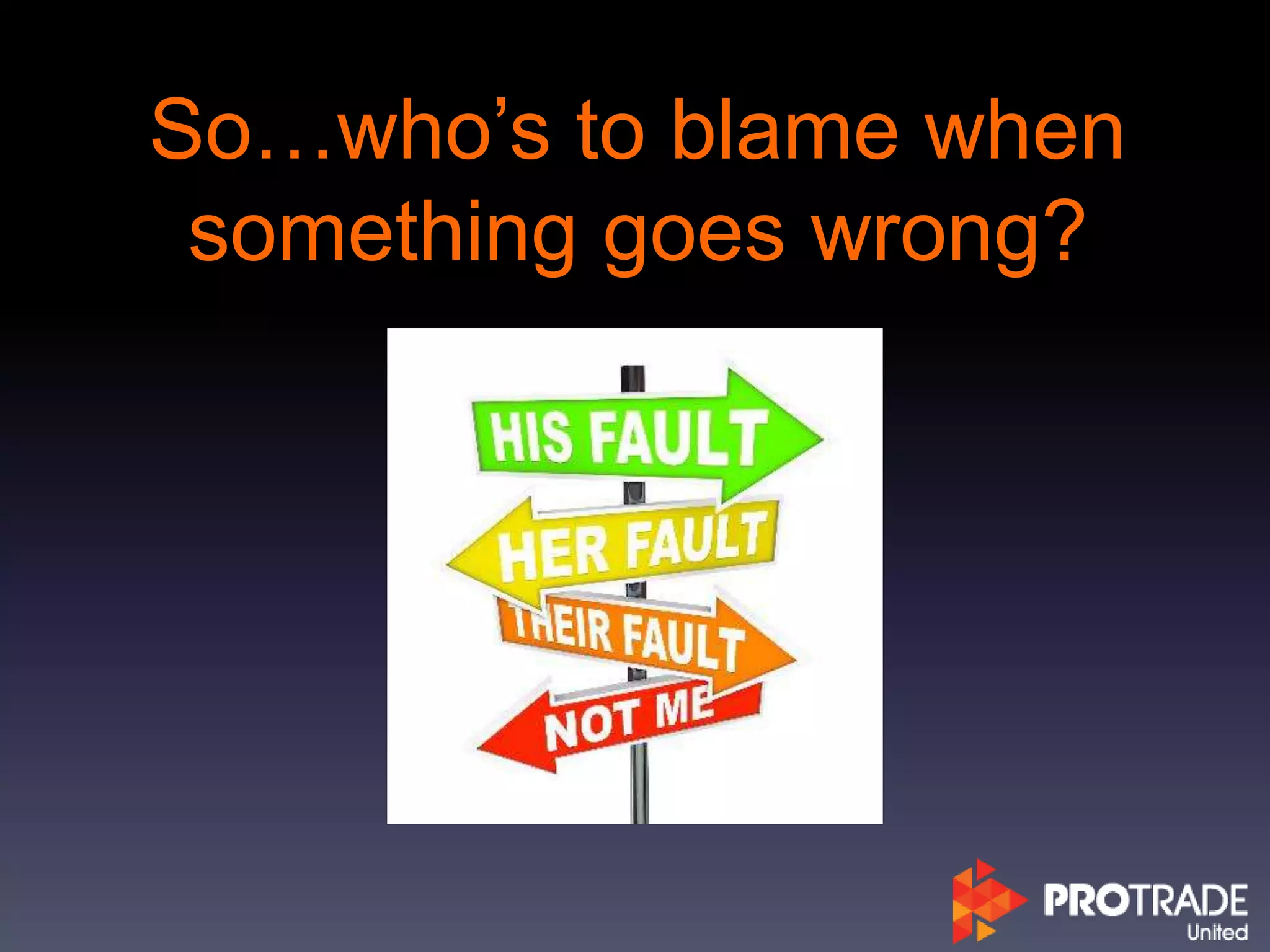 So…who’s to blame when
something goes wrong?
 