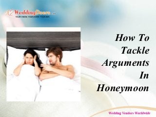 How To
Tackle
Arguments
In
Honeymoon
 