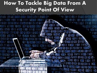 How To Tackle Big Data From A
Security Point Of View
 