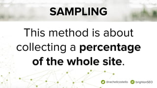 SAMPLING METHOD #1
Start a small crawl and find
areas of crawl waste to
exclude for whole crawl.
@rachellcostello brighton...