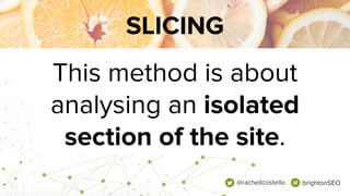 SLICING METHOD #1
All of the products but none
of the categories
(horizontal slice).
@rachellcostello brightonSEO
 