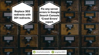 Replace 302
redirects with
301 redirects.
Fix any server
errors in Google
Search Console
‘Crawl Errors’
report.
Ensure all...
