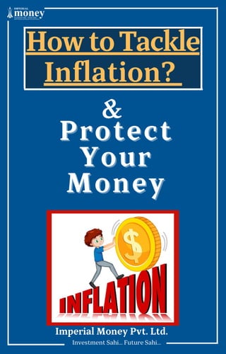 Investment Sahi... Future Sahi...
Protect
Protect
Your
Your
Money
Money
HowtoTackle
Imperial Money Pvt. Ltd.
Inflation?
&
 