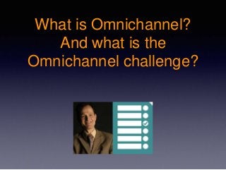 What is Omnichannel?
And what is the
Omnichannel challenge?
 