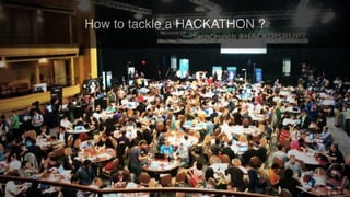 How to tackle a HACKATHON ?
 