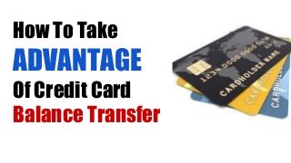 How To Take
ADVANTAGE
Of Credit Card
Balance Transfer
 