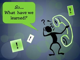 So…..
What have we
  learned?
 