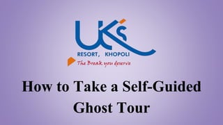 How to Take a Self-Guided
Ghost Tour
 