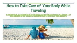 GLOBEQUEST TRAVEL CLUB UNDERSTANDS THAT VACATIONS CAN BE VERY TAXING ON THE BODY. TRAVELERS GET A LOT
MORE EXERCISE WHILE THEY ARE VISITING TRAVEL DESTINATIONS THAN THEY DO IN THEIR NORMAL LIFE.
 