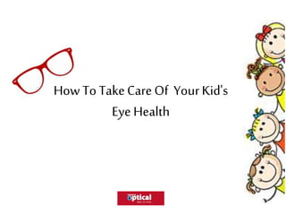 How To TakeCareOf YourKid's
Eye Health
 