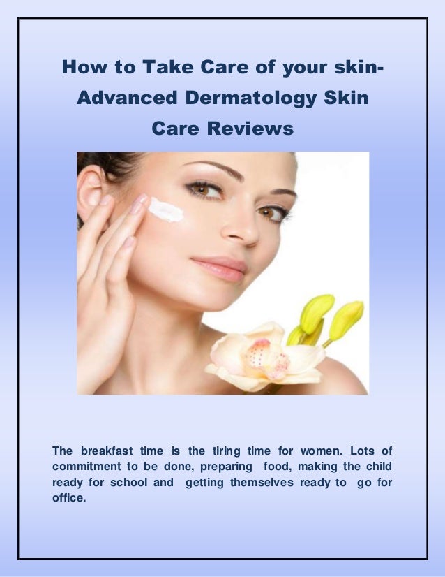 How To Take Care Of Your Skin Advanced Dermatology Skin Care Reviews How To Take Care Of Your Skin Advanced Dermatology Skin Care Reviews