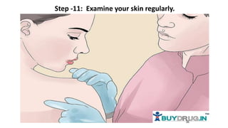 Step -11: Examine your skin regularly.
 