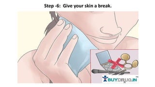 Step -6: Give your skin a break.
 