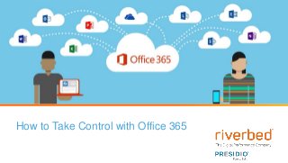How to Take Control with Office 365
 