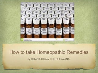 How to take Homeopathic Remedies
by Deborah Olenev CCH RSHom (NA)
 
