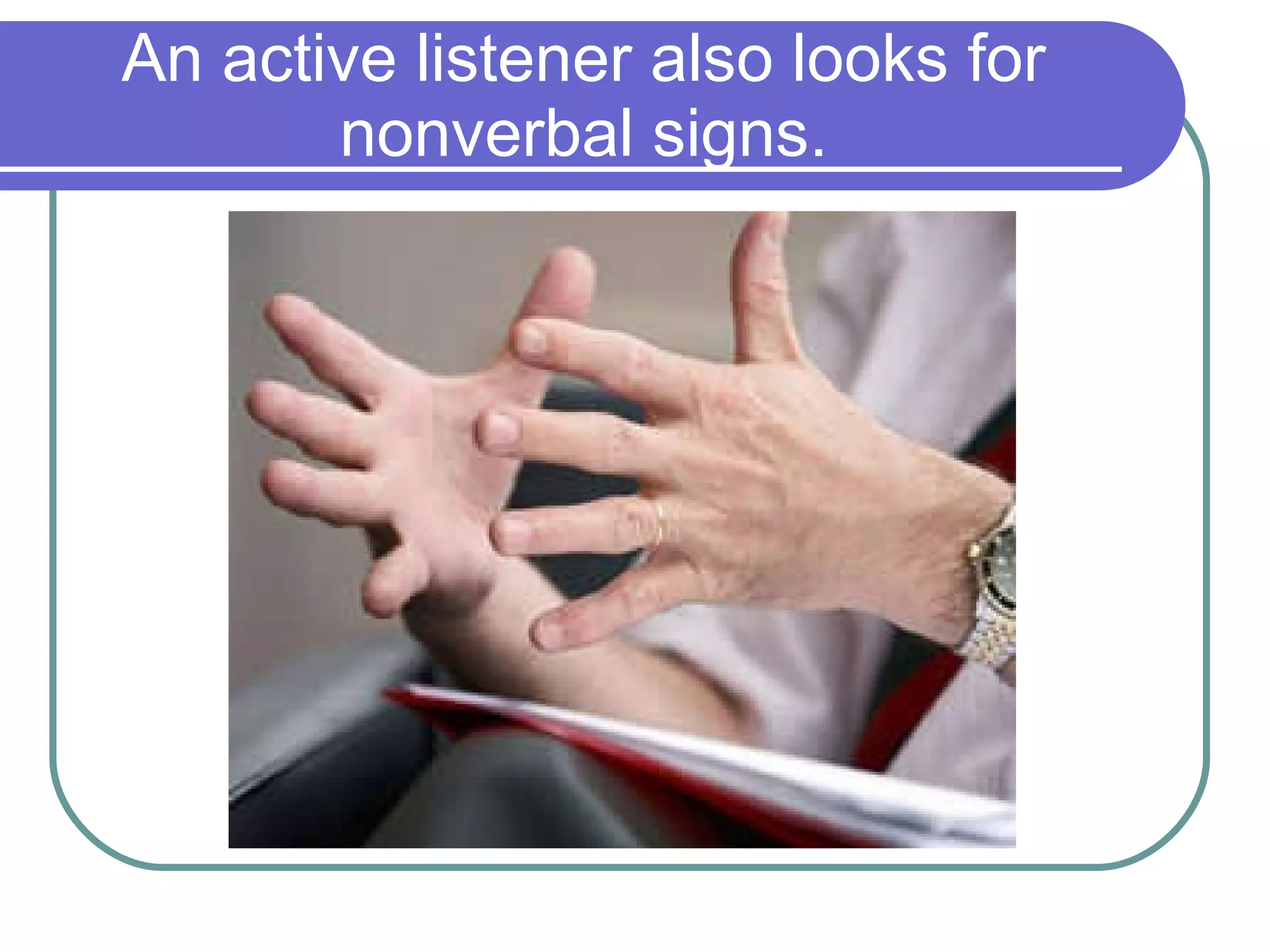 An active listener also looks for nonverbal signs. 