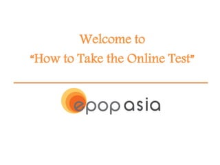 Welcome to
“How to Take the Online Test”
 