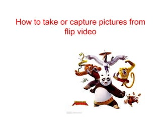 How to take or capture pictures from flip video 