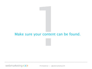 #123webinar | @webmarketing123
Make sure your content can be found.
 