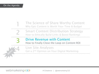 #123webinar | @webmarketing123
1 The Science of Share Worthy Content
Why Epic Content is Worth Your Time & Budget
2 Smart ...