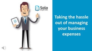 Solo Expenses
vs
Outsourcing Expense
Management
Taking the hassle
out of managing
your business
expenses
 