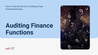 Auditing Finance
Functions
How to Take the Pain Out of Auditing in Fast-
Growing Businesses
 