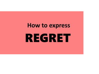 How to express
REGRET
 