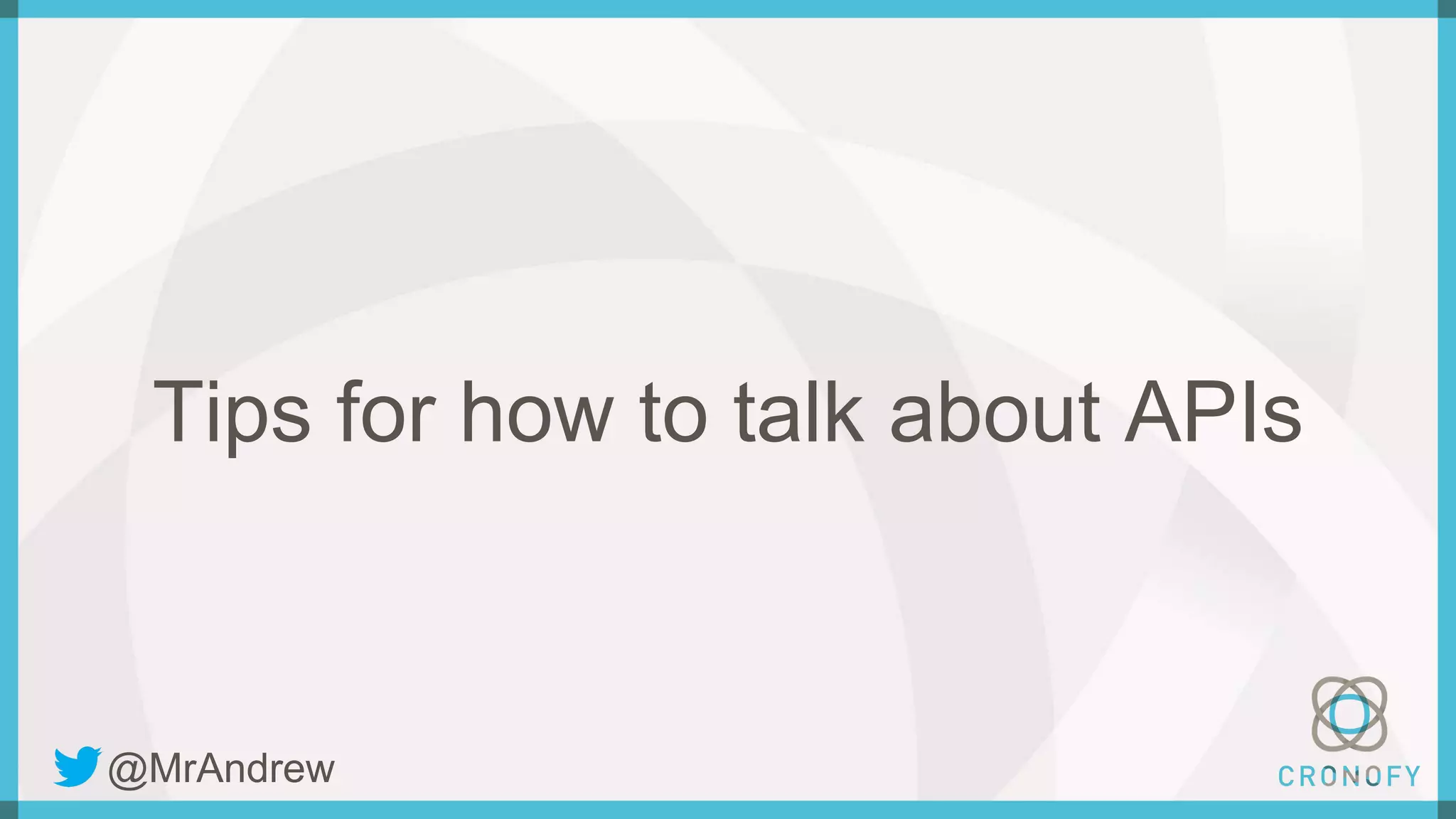 Tips for how to talk about APIs
@MrAndrew
 