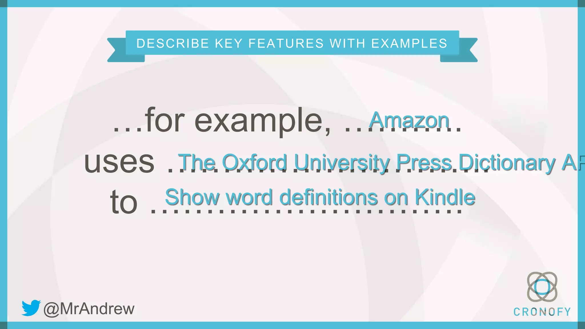 DESCRIBE KEY FEATURES WITH EXAMPLES
…for example, ………..
uses ………………………..
to ……………………….
The Oxford University Press Dictionary AP
Show word definitions on Kindle
Amazon
@MrAndrew
 