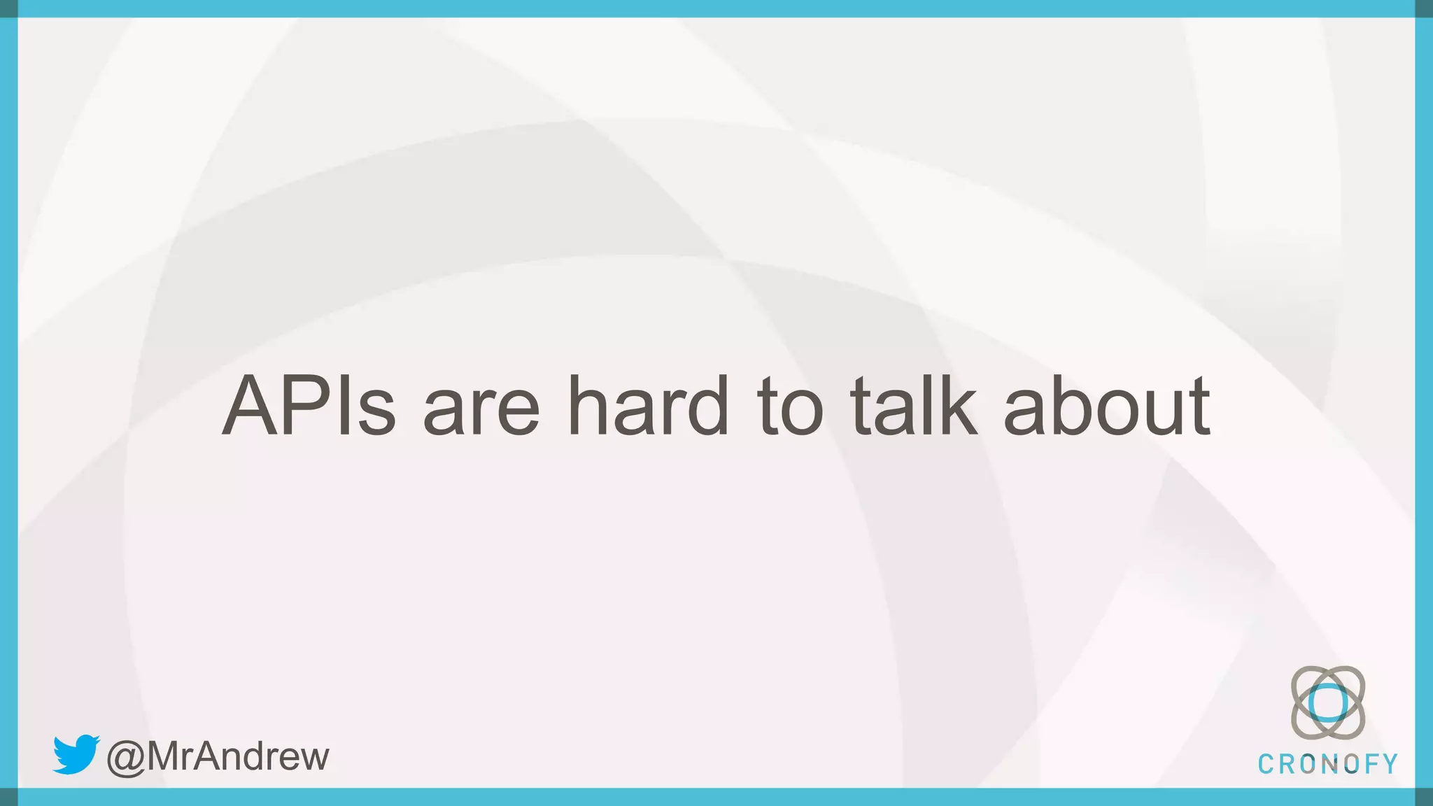 APIs are hard to talk about
@MrAndrew
 