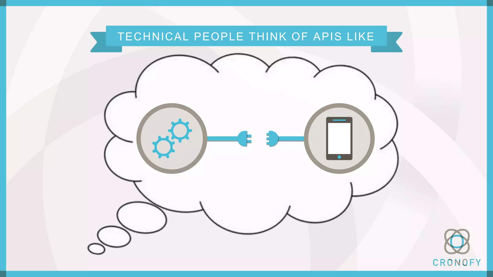 TECHNICAL PEOPLE THINK OF APIS LIKE
 