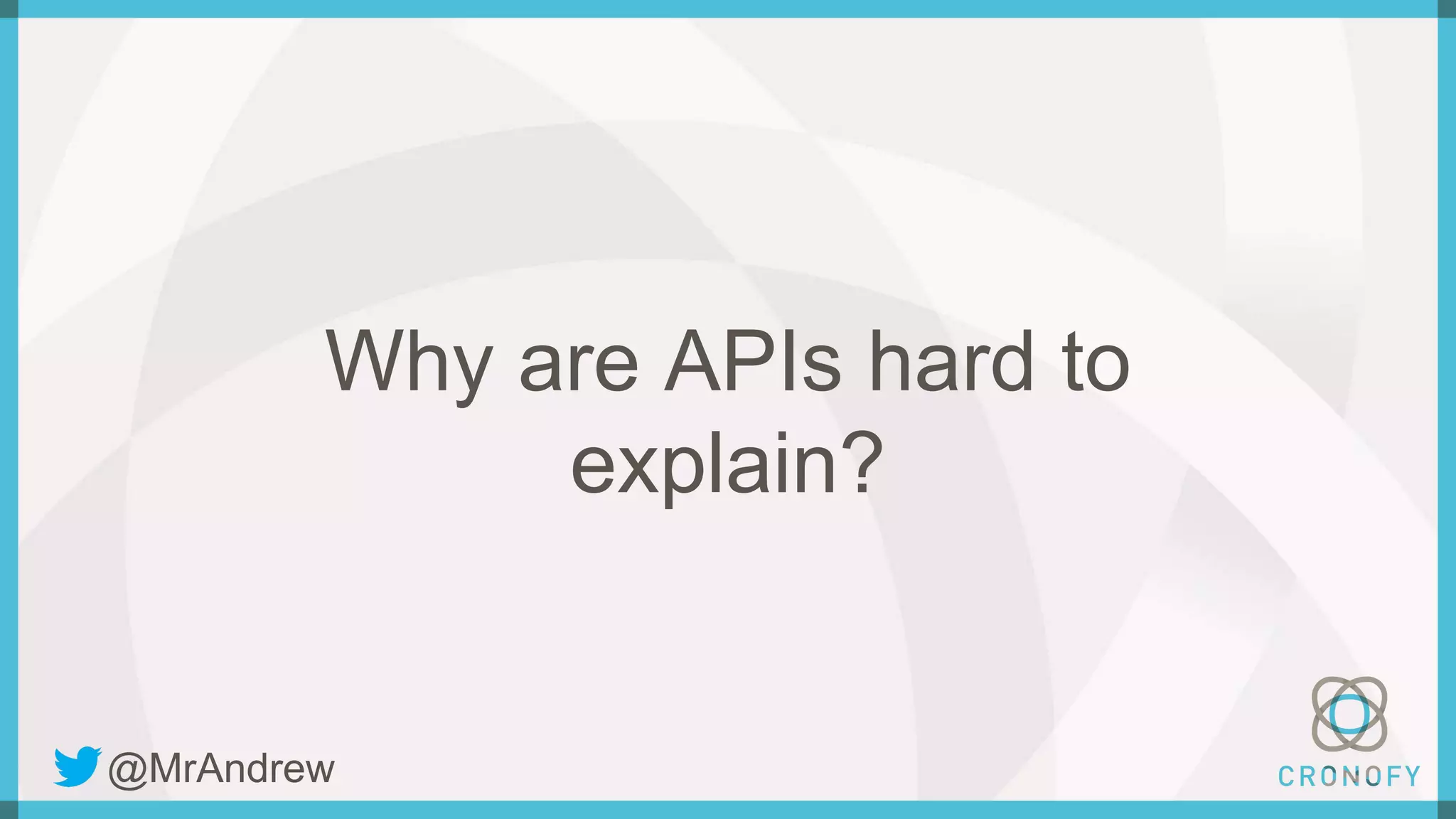 Why are APIs hard to
explain?
@MrAndrew
 