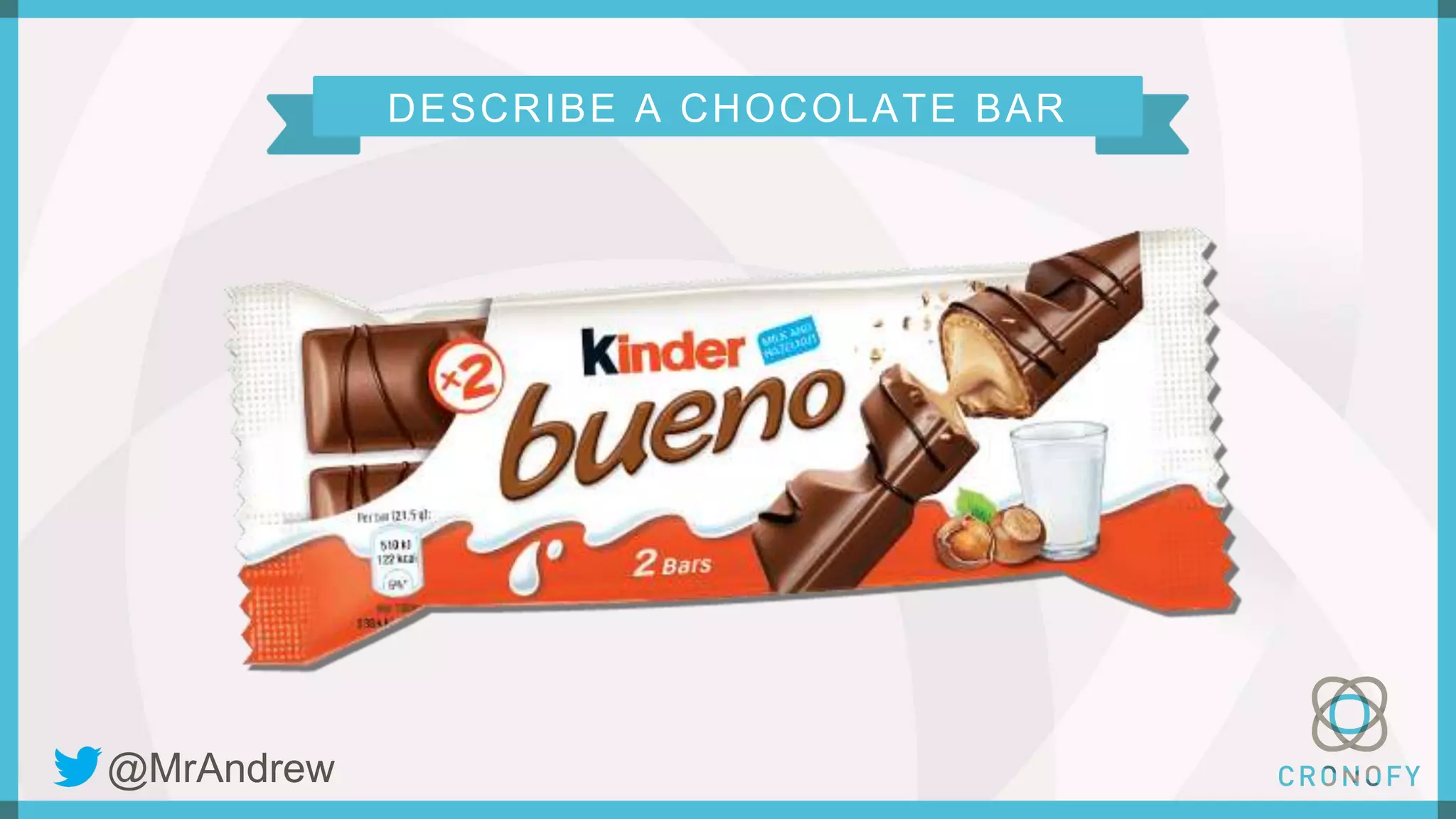 DESCRIBE A CHOCOLATE BAR
@MrAndrew
 