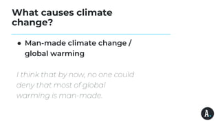 What causes climate
change?
● Man-made climate change /
global warming
I think that by now, no one could
deny that most of global
warming is man-made.
 