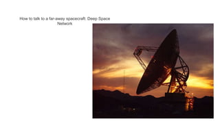 How to talk to a far-away spacecraft: Deep Space
Network
 