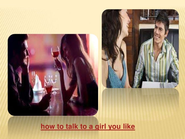 How to talk to a girl you like