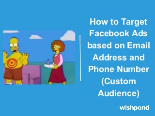 How to Target
Facebook Ads
based on Email
Address and
Phone Number
(Custom
Audience)

 