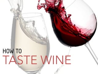 HOW TO
TASTE WINE
 