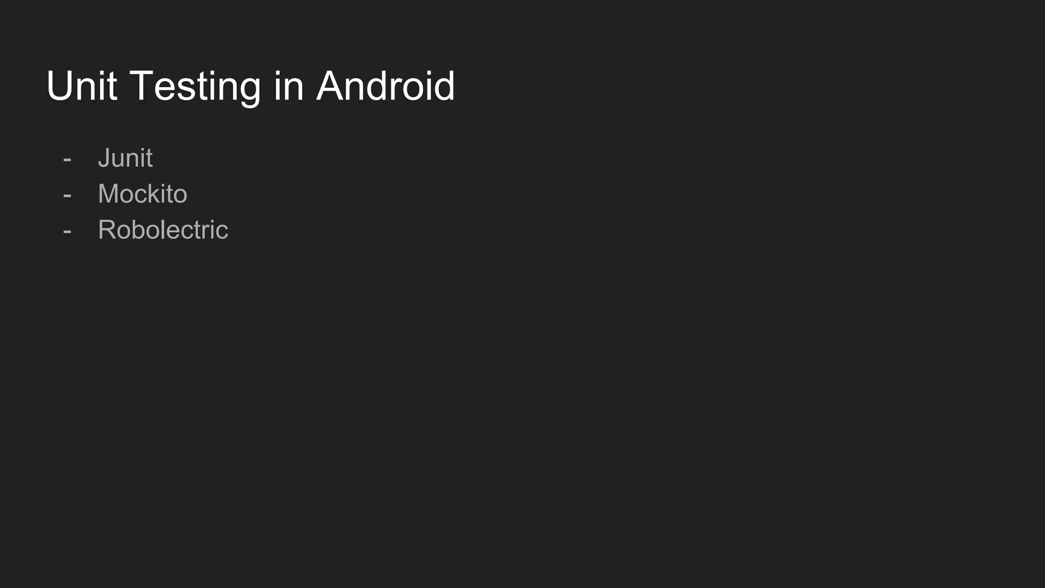 Unit Testing in Android
- Junit
- Mockito
- Robolectric
 