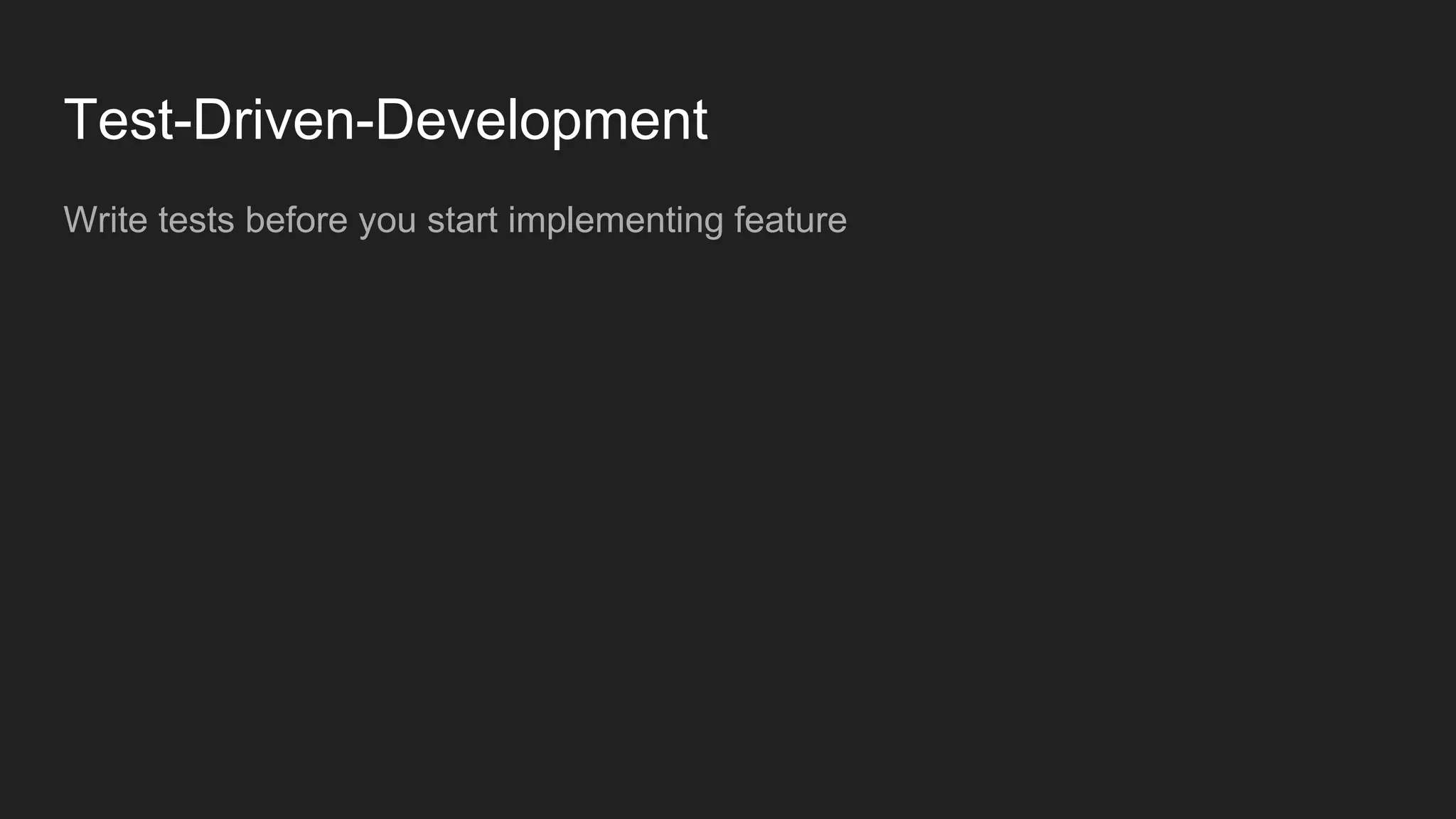 Test-Driven-Development
Write tests before you start implementing feature
 