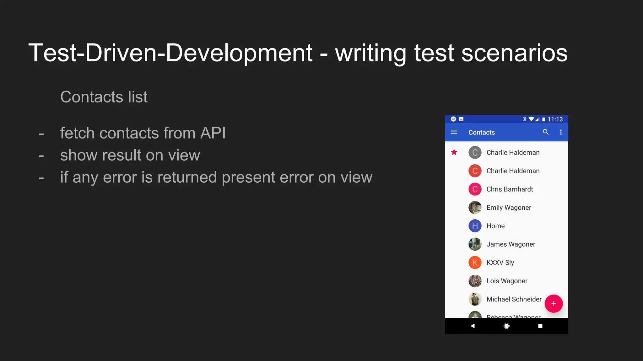 Test-Driven-Development - writing test scenarios
Contacts list
- fetch contacts from API
- show result on view
- if any error is returned present error on view
 
