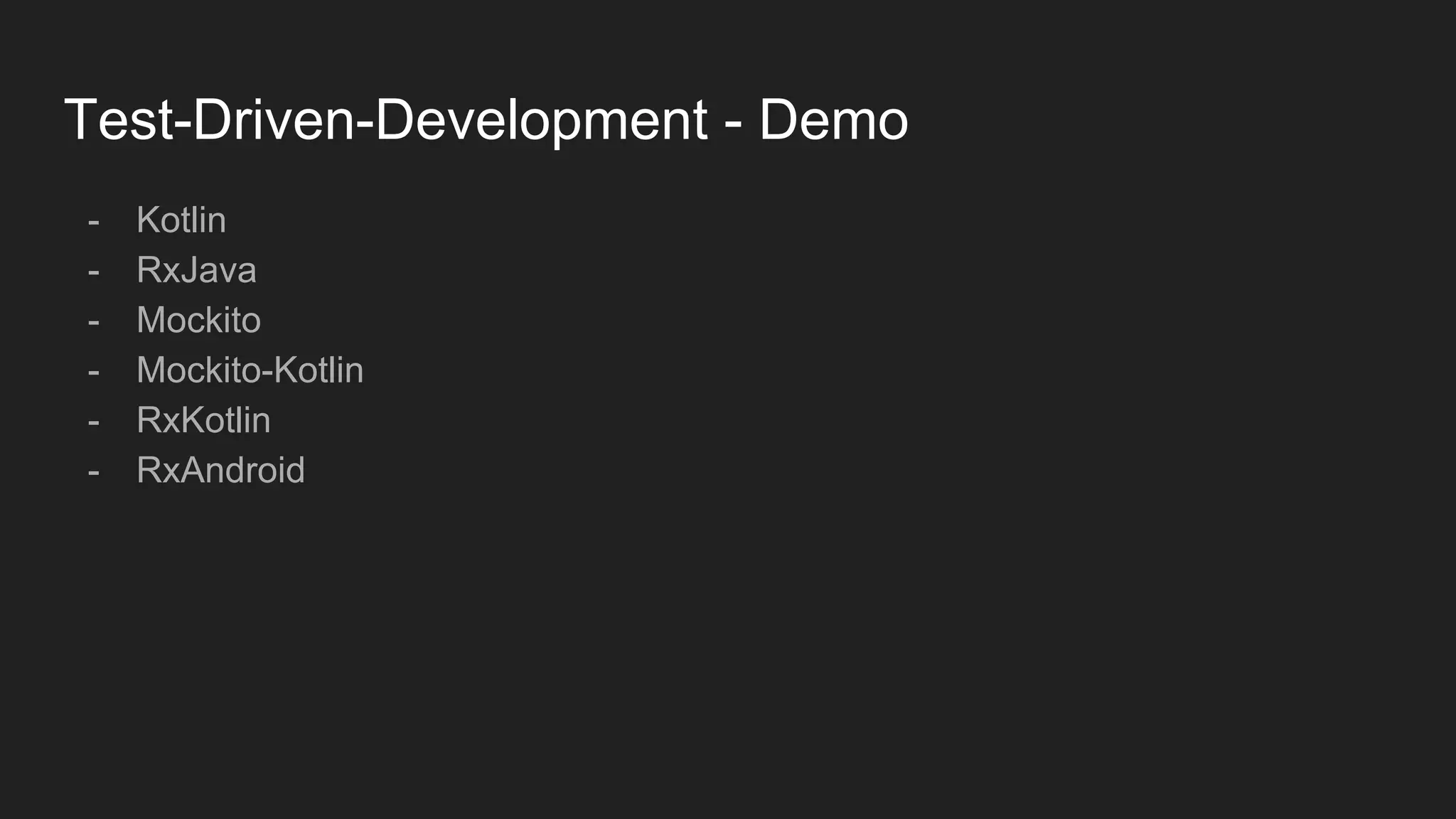 Test-Driven-Development - Demo
- Kotlin
- RxJava
- Mockito
- Mockito-Kotlin
- RxKotlin
- RxAndroid
 
