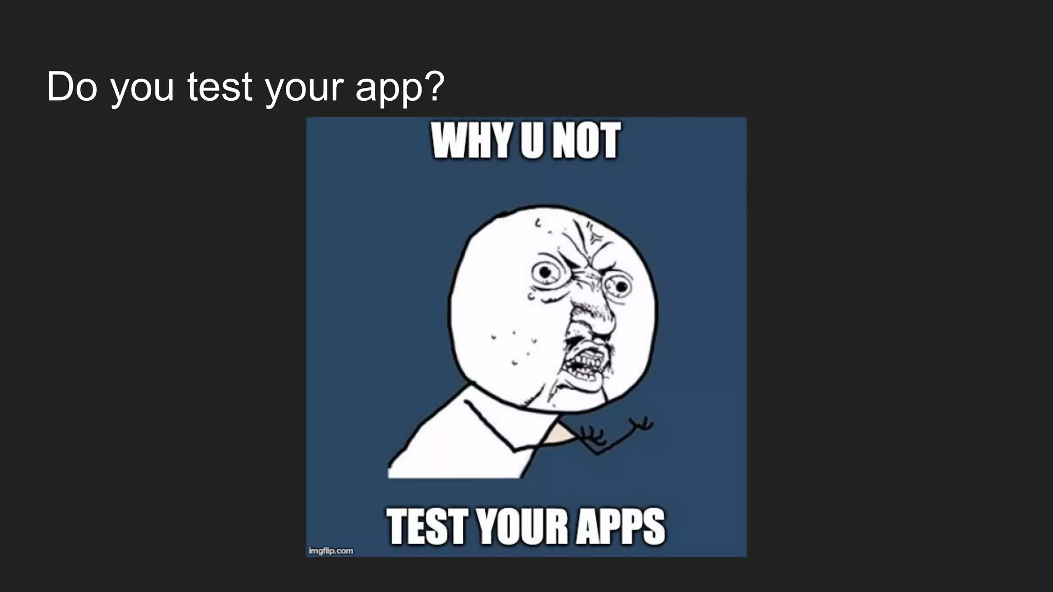 Do you test your app?
 