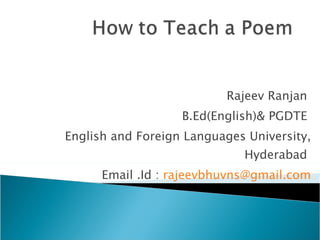 Rajeev Ranjan  B.Ed(English)& PGDTE  English and Foreign Languages University, Hyderabad  Email .Id :  [email_address] 