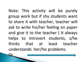 Note: This activity will be purely group work but if shy students want to share it with teacher, teacher will ask to write...