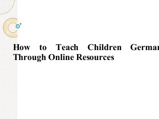 How to Teach Children German
Through Online Resources
 