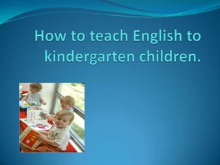 How to teach english to kindergarten children | PPTX